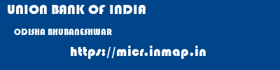 UNION BANK OF INDIA  ODISHA BHUBANESHWAR    micr code
